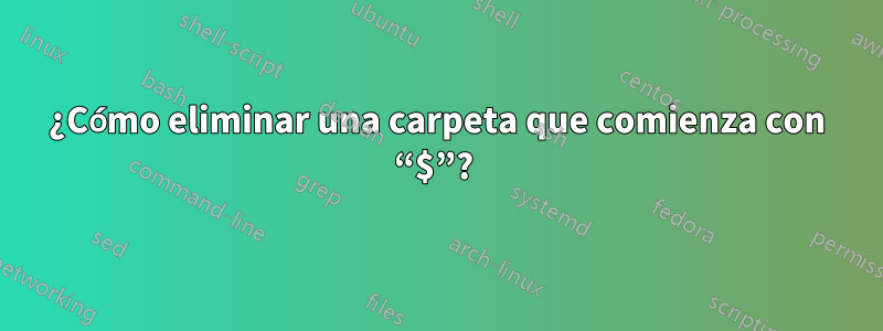 ¿Cómo eliminar una carpeta que comienza con “$”? 