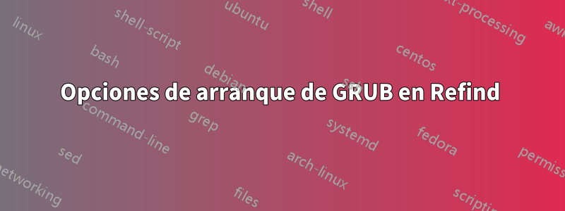 Opciones de arranque de GRUB en Refind