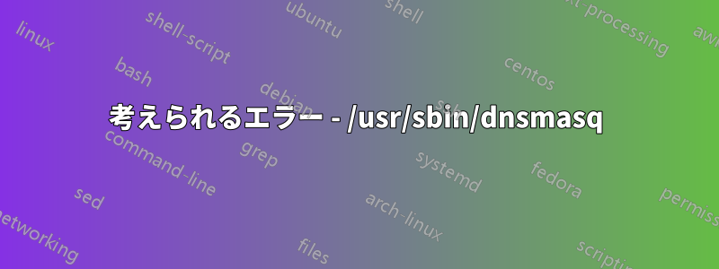 考えられるエラー - /usr/sbin/dnsmasq