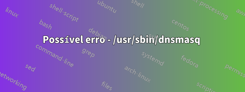 Possível erro - /usr/sbin/dnsmasq