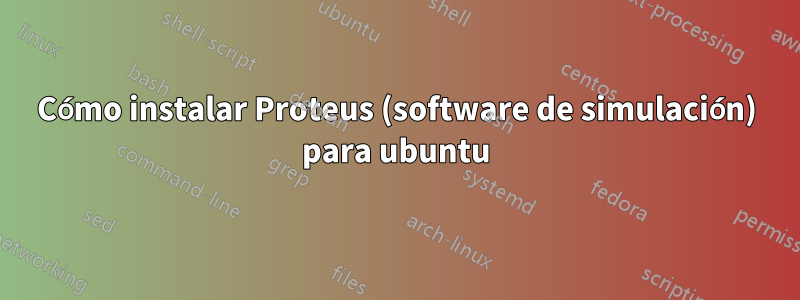 Cómo instalar Proteus (software de simulación) para ubuntu