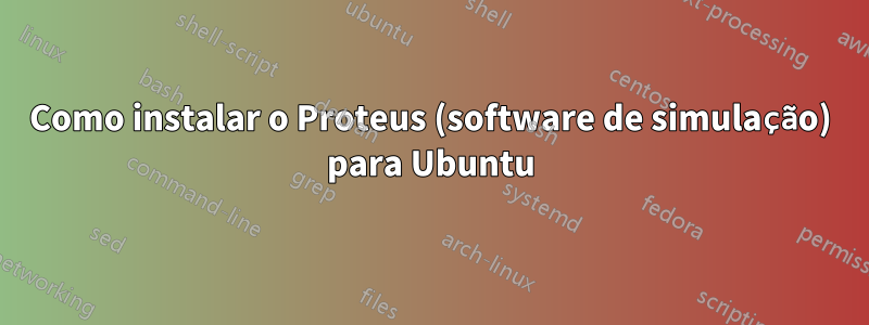 Como instalar o Proteus (software de simulação) para Ubuntu