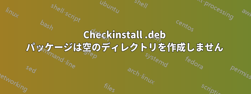 Checkinstall .deb パッケージは空のディレクトリを作成しません