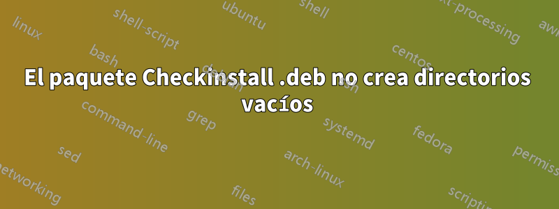 El paquete Checkinstall .deb no crea directorios vacíos