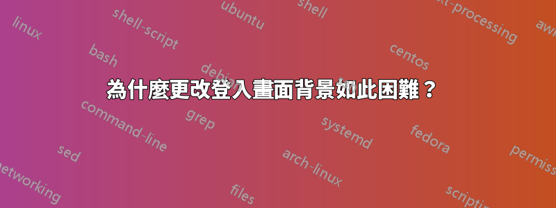 為什麼更改登入畫面背景如此困難？ 