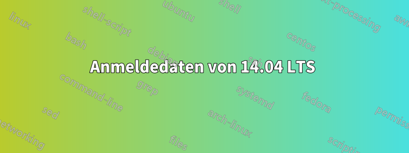 Anmeldedaten von 14.04 LTS