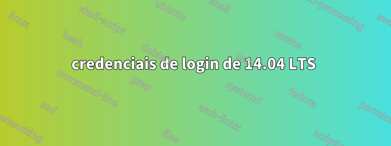 credenciais de login de 14.04 LTS