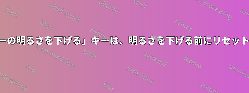 「モニターの明るさを下げる」キーは、明るさを下げる前にリセットします。