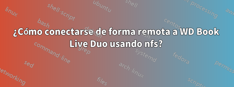 ¿Cómo conectarse de forma remota a WD Book Live Duo usando nfs?