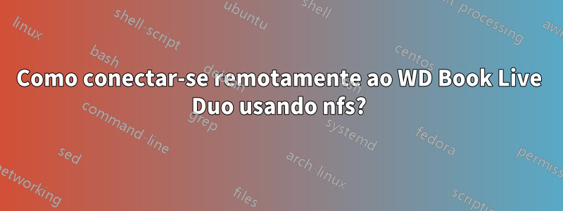 Como conectar-se remotamente ao WD Book Live Duo usando nfs?