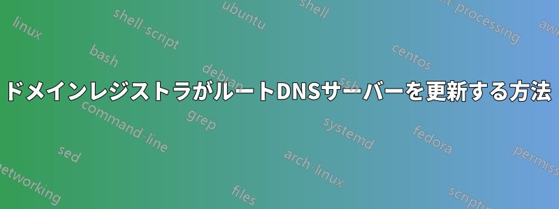ドメインレジストラがルートDNSサーバーを更新する方法