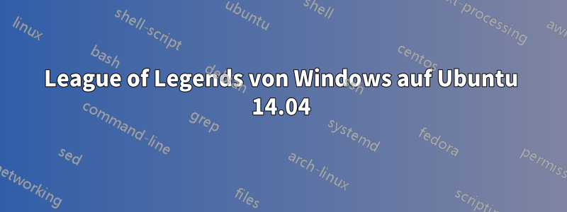 League of Legends von Windows auf Ubuntu 14.04