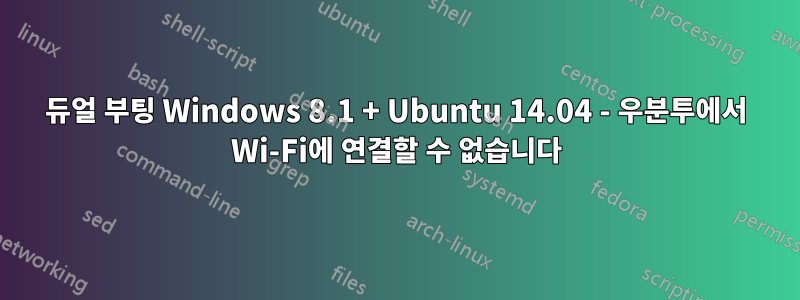 듀얼 부팅 Windows 8.1 + Ubuntu 14.04 - 우분투에서 Wi-Fi에 연결할 수 없습니다