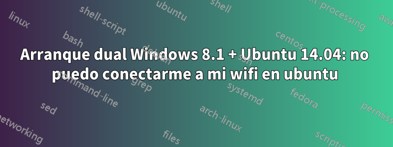 Arranque dual Windows 8.1 + Ubuntu 14.04: no puedo conectarme a mi wifi en ubuntu