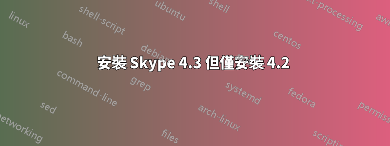 安裝 Skype 4.3 但僅安裝 4.2