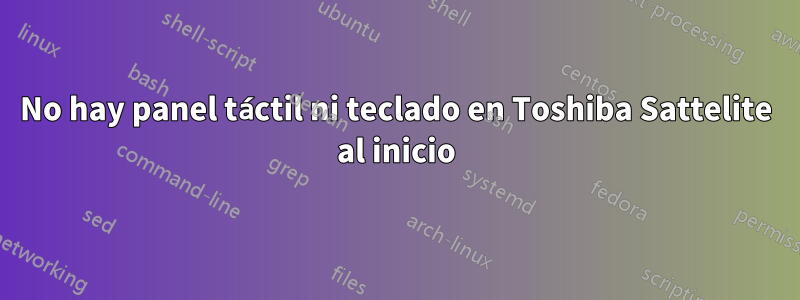 No hay panel táctil ni teclado en Toshiba Sattelite al inicio