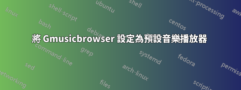 將 Gmusicbrowser 設定為預設音樂播放器