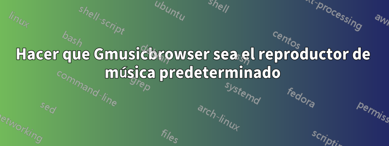 Hacer que Gmusicbrowser sea el reproductor de música predeterminado