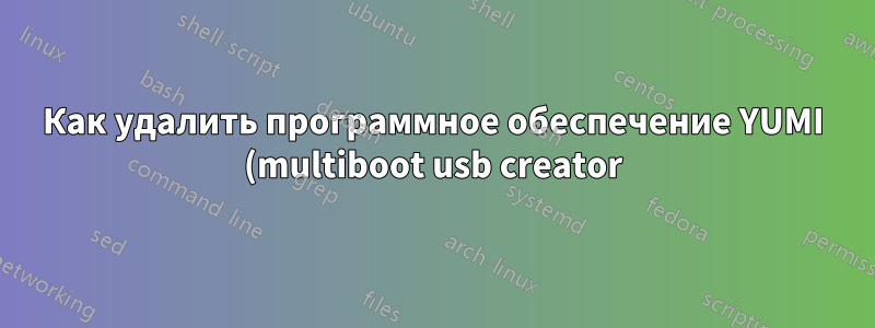 Как удалить программное обеспечение YUMI (multiboot usb creator)?
