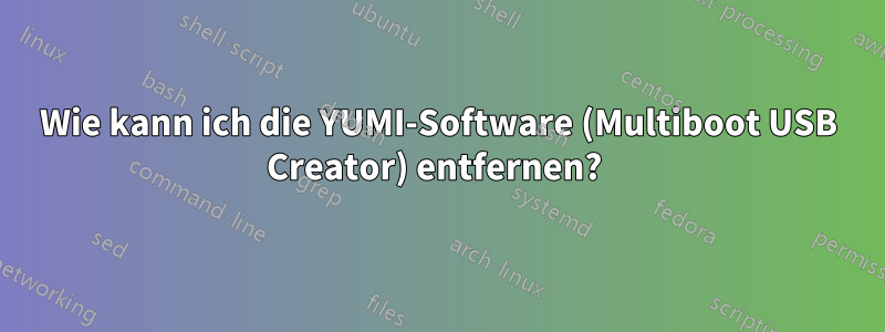 Wie kann ich die YUMI-Software (Multiboot USB Creator) entfernen? 