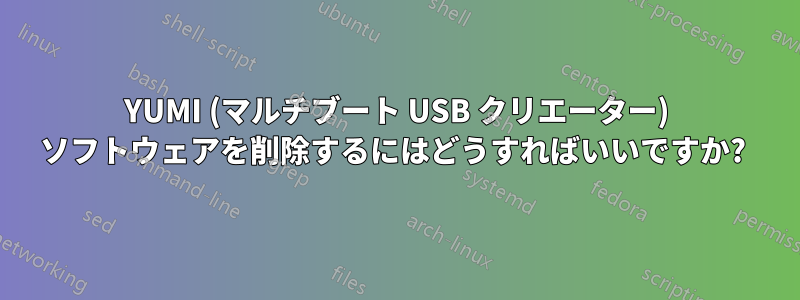 YUMI (マルチブート USB クリエーター) ソフトウェアを削除するにはどうすればいいですか? 