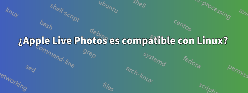 ¿Apple Live Photos es compatible con Linux?