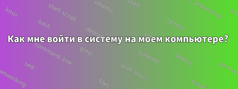 Как мне войти в систему на моем компьютере?