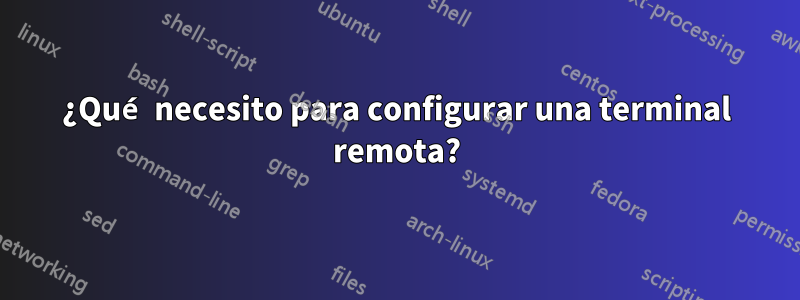 ¿Qué necesito para configurar una terminal remota?