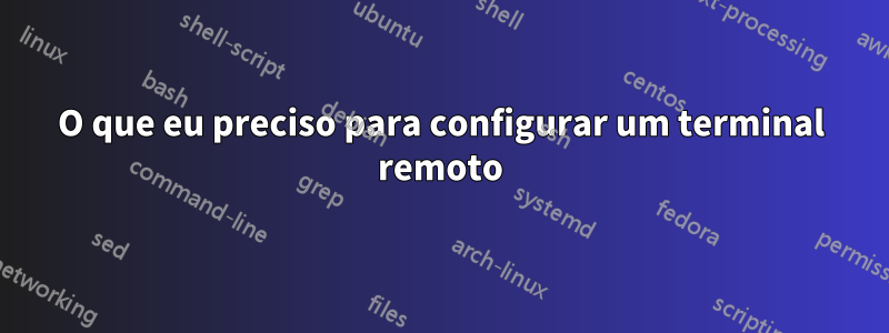 O que eu preciso para configurar um terminal remoto