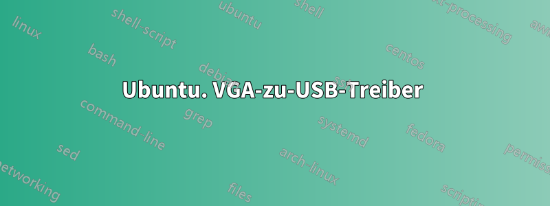 Ubuntu. VGA-zu-USB-Treiber