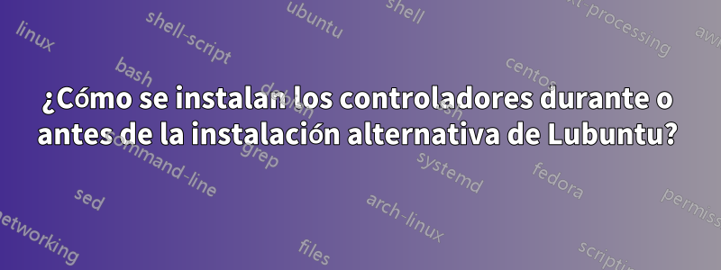 ¿Cómo se instalan los controladores durante o antes de la instalación alternativa de Lubuntu?