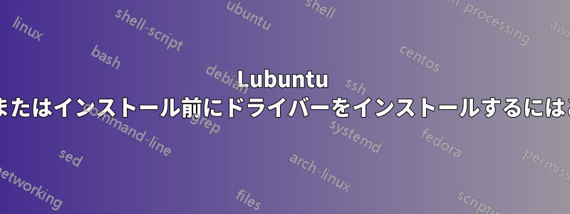 Lubuntu の代替インストール中またはインストール前にドライバーをインストールするにはどうすればよいですか?