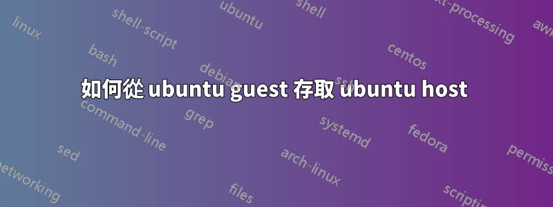 如何從 ubuntu guest 存取 ubuntu host