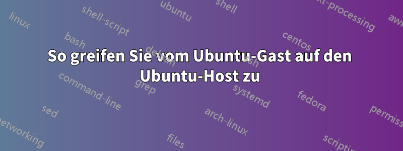 So greifen Sie vom Ubuntu-Gast auf den Ubuntu-Host zu