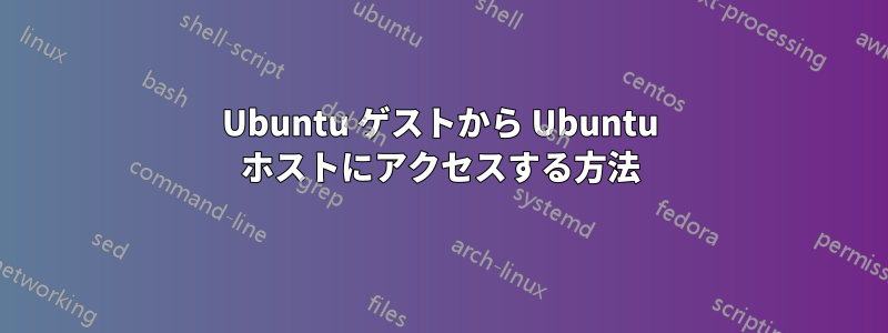 Ubuntu ゲストから Ubuntu ホストにアクセスする方法