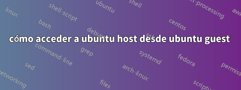 cómo acceder a ubuntu host desde ubuntu guest