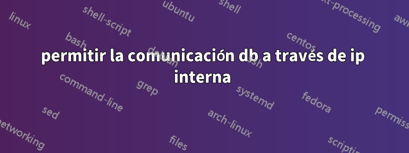 permitir la comunicación db a través de ip interna