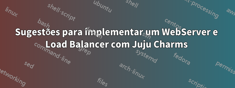 Sugestões para implementar um WebServer e Load Balancer com Juju Charms