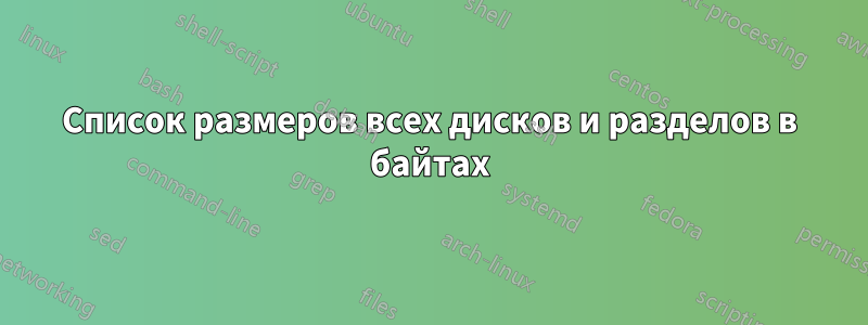 Список размеров всех дисков и разделов в байтах