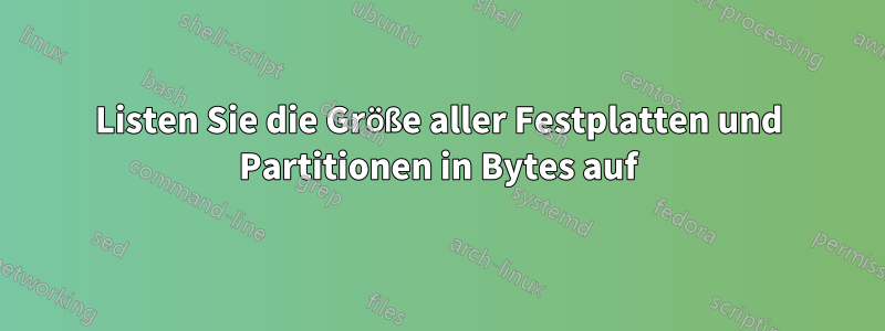 Listen Sie die Größe aller Festplatten und Partitionen in Bytes auf