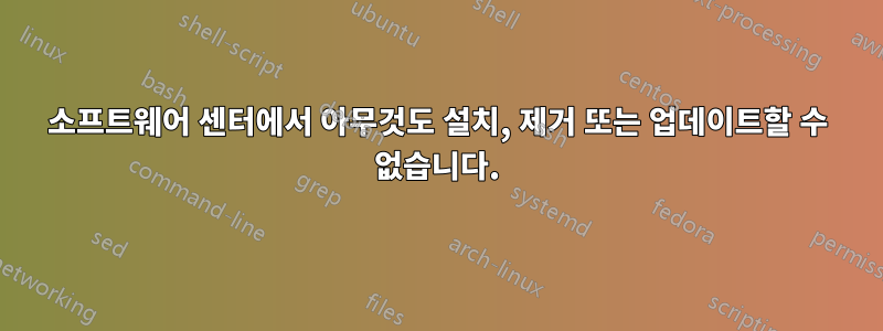 소프트웨어 센터에서 아무것도 설치, 제거 또는 업데이트할 수 없습니다.