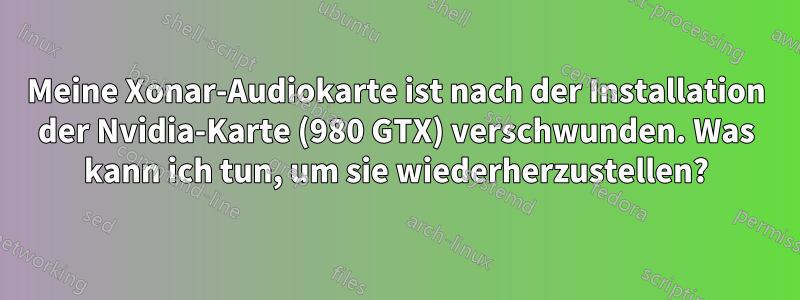 Meine Xonar-Audiokarte ist nach der Installation der Nvidia-Karte (980 GTX) verschwunden. Was kann ich tun, um sie wiederherzustellen?