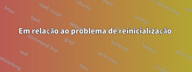 Em relação ao problema de reinicialização