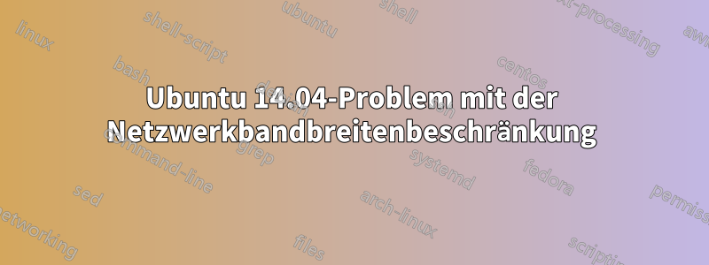 Ubuntu 14.04-Problem mit der Netzwerkbandbreitenbeschränkung