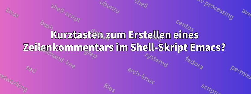 Kurztasten zum Erstellen eines Zeilenkommentars im Shell-Skript Emacs?