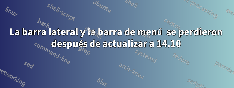 La barra lateral y la barra de menú se perdieron después de actualizar a 14.10