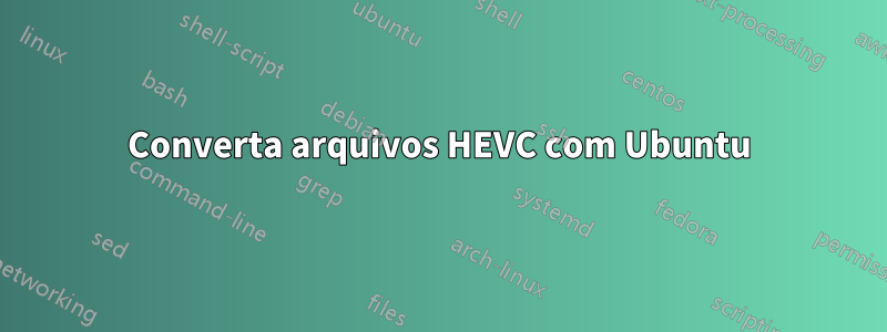 Converta arquivos HEVC com Ubuntu