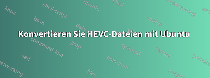 Konvertieren Sie HEVC-Dateien mit Ubuntu