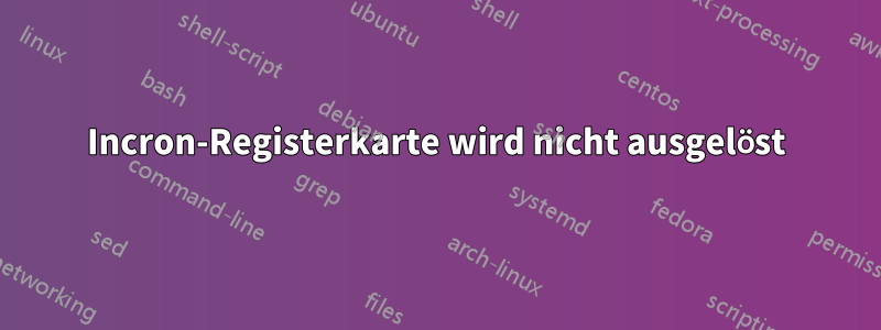 Incron-Registerkarte wird nicht ausgelöst