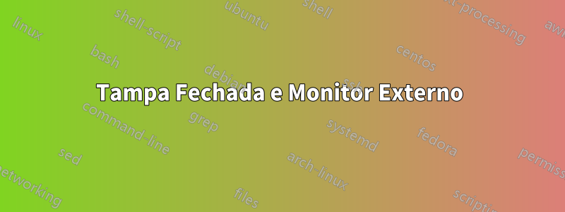 Tampa Fechada e Monitor Externo